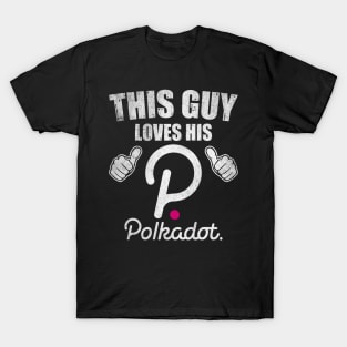 This Guy Loves His Polkadot DOT Coin Valentine Crypto Token Cryptocurrency Blockchain Wallet Birthday Gift For Men Women Kids T-Shirt